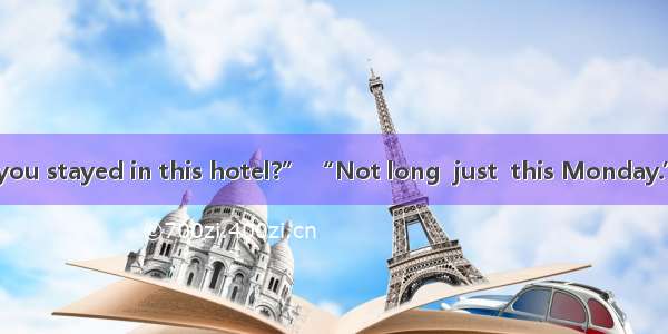 “How long have you stayed in this hotel?” “Not long  just  this Monday.”A. onB. sinceC. un