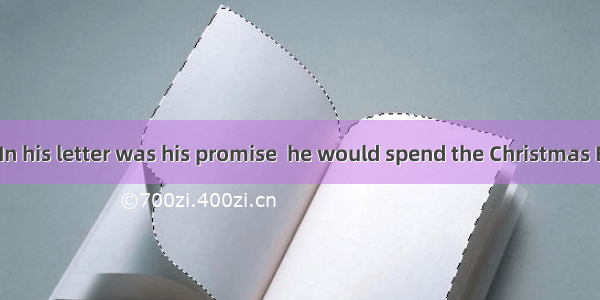 单项选择（每题1分）In his letter was his promise  he would spend the Christmas Eve with me.A. thatB