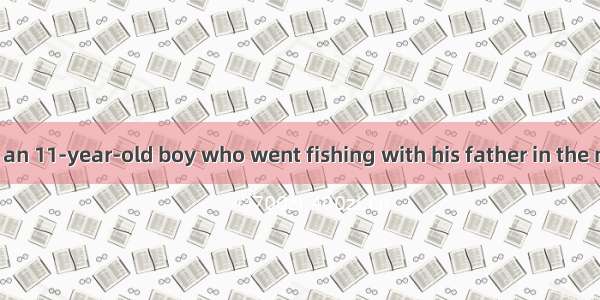 Once there was an 11-year-old boy who went fishing with his father in the middle of a New