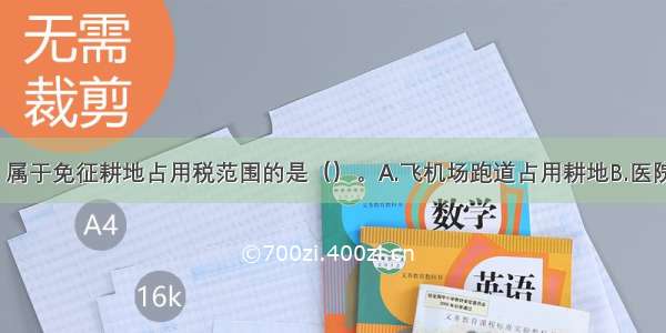 下列选项中 属于免征耕地占用税范围的是（）。A.飞机场跑道占用耕地B.医院占用耕地C.