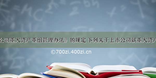 根据《上市公司重大资产重组管理办法》的规定 下列关于上市公司就重大资产重组决议的