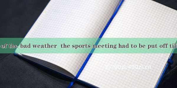 Was it because of the bad weather  the sports meeting had to be put off till next Friday?A