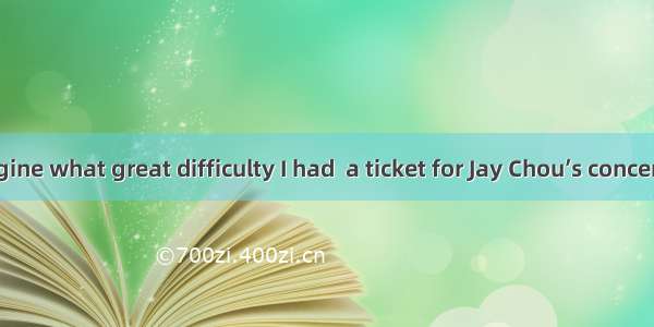 You can’t imagine what great difficulty I had  a ticket for Jay Chou’s concert in Zhengzho