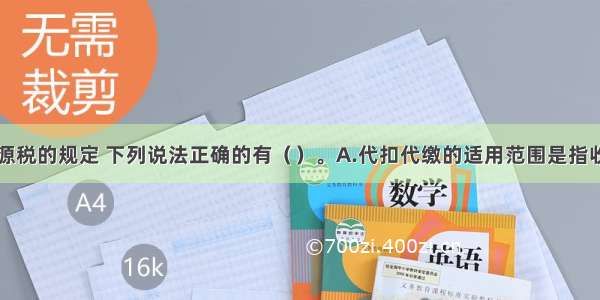 按照现行资源税的规定 下列说法正确的有（）。A.代扣代缴的适用范围是指收购的除原油