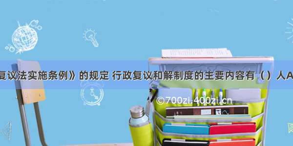 根据《行政复议法实施条例》的规定 行政复议和解制度的主要内容有（）人A.当事人达成