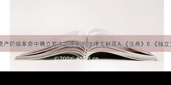 单选题英国资产阶级革命中确立君主立宪制的法律文献是A.《法典》B.《独立宣言》C.《宅