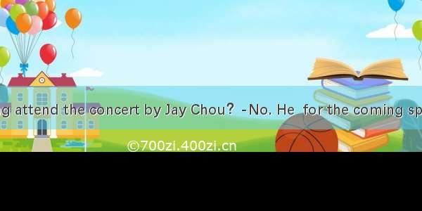 ---Will Li Ming attend the concert by Jay Chou？-No. He  for the coming speech contest l