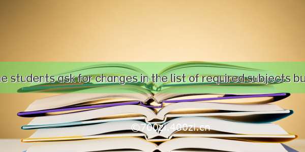 Not only did the students ask for changes in the list of required subjects but they also d