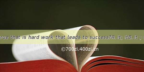 Do you think  true that is hard work that leads to success?A. it; itB. it ; whatC. that; i