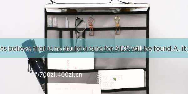 Some scientists believe that is no doubt a cure for AIDS will be found.A. it; thatB. it; w
