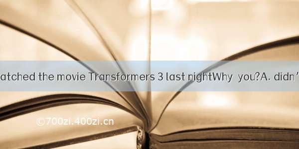 You could have watched the movie Transformers 3 last nightWhy  you?A. didn’tB. haven’tC.