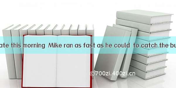 Having got up late this morning  Mike ran as fast as he could  to catch the bus.　A. hope