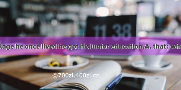 It was in the village he once lived he got his junior education.A. that; whereB. where tha