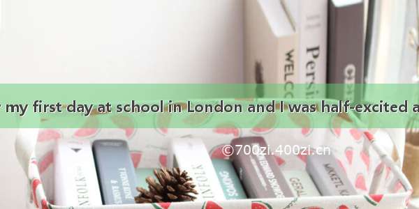 I still remember my first day at school in London and I was half-excited and half-frighten