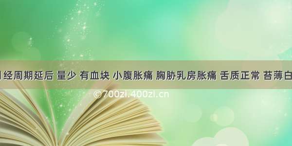 病人月经周期延后 量少 有血块 小腹胀痛 胸胁乳房胀痛 舌质正常 苔薄白 脉弦。