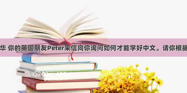 假定你是李华 你的英国朋友Peter来信向你询问如何才能学好中文。请你根据下列要点写