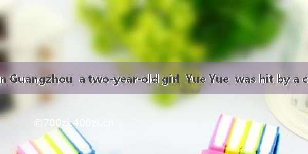 Two weeks ago in Guangzhou  a two-year-old girl  Yue Yue  was hit by a car seriously and l