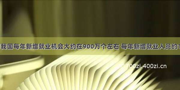 单选题目前我国每年新增就业机会大约在900万个左右 每年新增就业人员约1000万左右