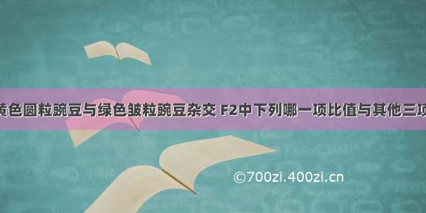 单选题纯种黄色圆粒豌豆与绿色皱粒豌豆杂交 F2中下列哪一项比值与其他三项不同A.F2中