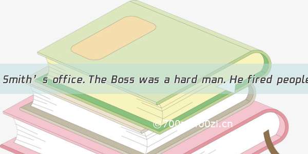 Watson entered Mr. Smith’s office. The Boss was a hard man. He fired people who didn’t do