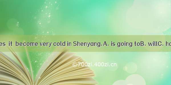 When winter comes  it  become very cold in Shenyang.A. is going toB. willC. hasD. is about