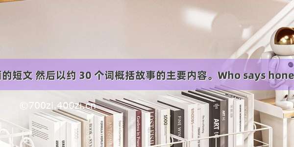 阅读下面的短文 然后以约 30 个词概括故事的主要内容。Who says honesty is de