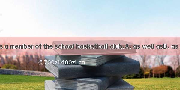 Kelly  her sister is a member of the school basketball club.A. as well asB. as wellC. also