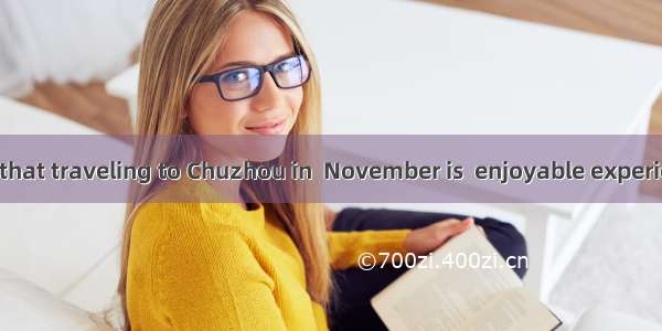 It is believed that traveling to Chuzhou in  November is  enjoyable experience.A. /; the　　
