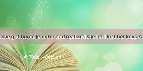 It was not until she got home Jennifer had realized she had lost her keys.A. whereB. thatC