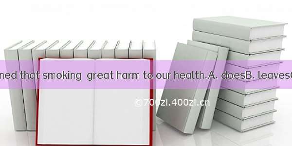 We are often warned that smoking  great harm to our health.A. doesB. leavesC. makesD. give