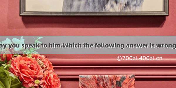 I don’t like the way you speak to him.Which the following answer is wrong? A. whatB. in wh