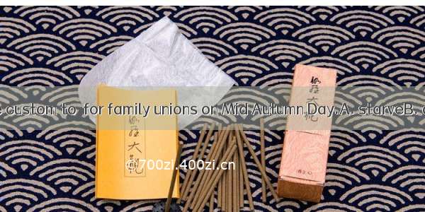 It is the Chinese custom to  for family unions on Mid Autumn Day.A. starveB. admireC. gath