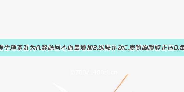 其主要的病理生理紊乱为A.静脉回心血量增加B.纵隔扑动C.患侧胸膜腔正压D.每分通气量增