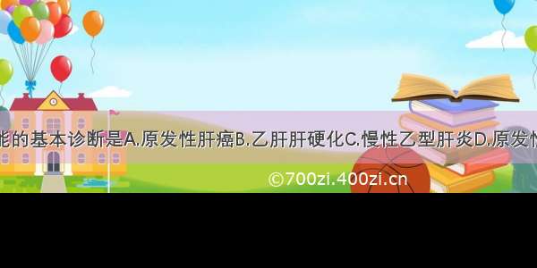 该患者最可能的基本诊断是A.原发性肝癌B.乙肝肝硬化C.慢性乙型肝炎D.原发性肾病综合征