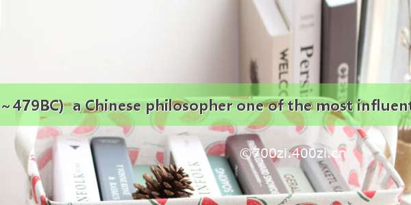 Confucius (551BC～479BC)  a Chinese philosopher one of the most influential men in the hist