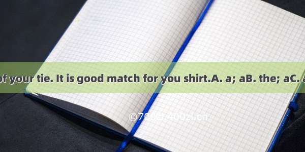 I like color of your tie. It is good match for you shirt.A. a; aB. the; aC. a; theD. the;