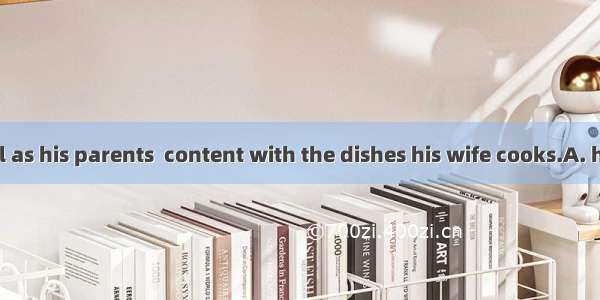 The man as well as his parents  content with the dishes his wife cooks.A. haveB. areC. has