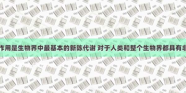 单选题光合作用是生物界中最基本的新陈代谢 对于人类和整个生物界都具有非常重要的意