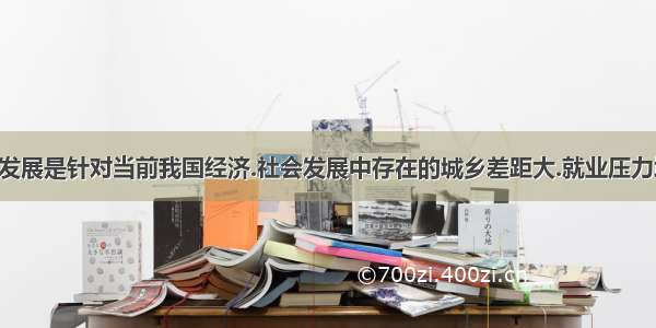 单选题科学发展是针对当前我国经济.社会发展中存在的城乡差距大.就业压力增加.资源短