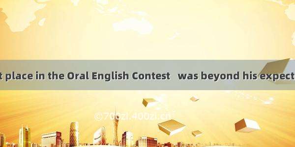 He got the first place in the Oral English Contest   was beyond his expectation.A. thatB.