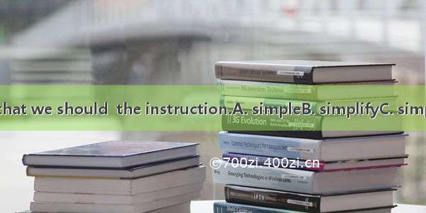 He suggested that we should  the instruction.A. simpleB. simplifyC. simplyD. simplified