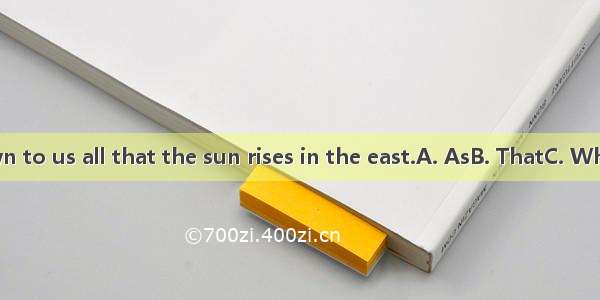 is known to us all that the sun rises in the east.A. AsB. ThatC. WhichD. It