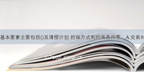 公司信贷的基本要素主要包括()及清偿计划 担保方式和约束条件等。A.交易对象B.信贷产