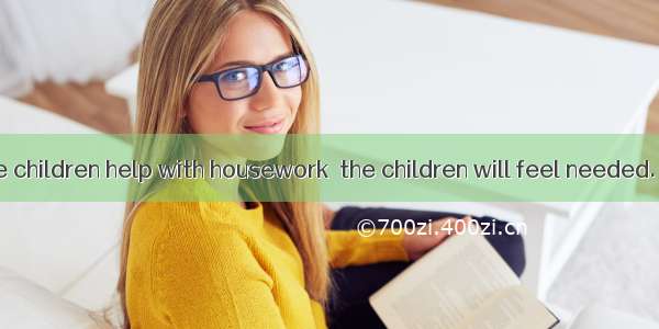 If parents have children help with housework  the children will feel needed. they will lea