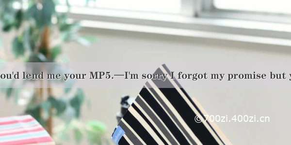 —Jim you said you'd lend me your MP5.—I'm sorry I forgot my promise but you  have it next