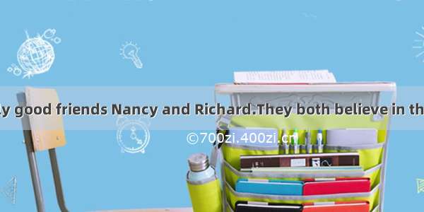 I have two really good friends Nancy and Richard.They both believe in the  of positive thi