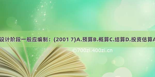 方案设计阶段一般应编制：(2001 7)A.预算B.概算C.结算D.投资估算ABCD