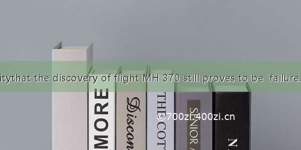 It is  greatpitythat the discovery of flight MH 370 still proves to be  failure.A. 不填；aB.