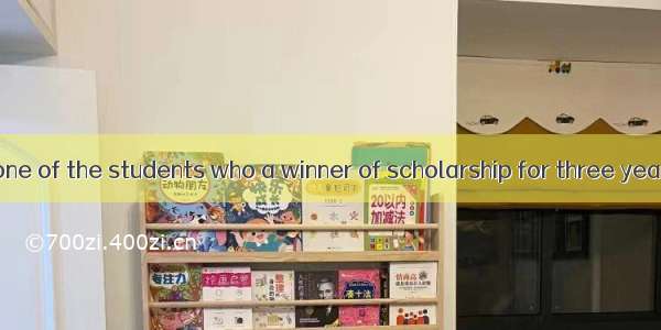 He is the only one of the students who a winner of scholarship for three years.A. isB. are