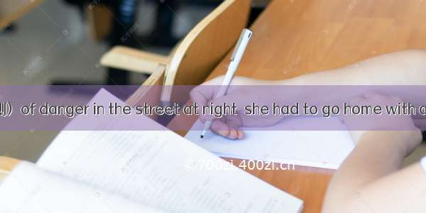 (·洛阳高二检测)  of danger in the street at night  she had to go home with a friend  her.A.